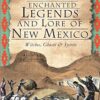 Enchanted Legends and Lore of New Mexico: Witches, Ghosts & Spirits